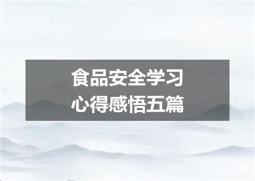 食品安全学习心得感悟五篇