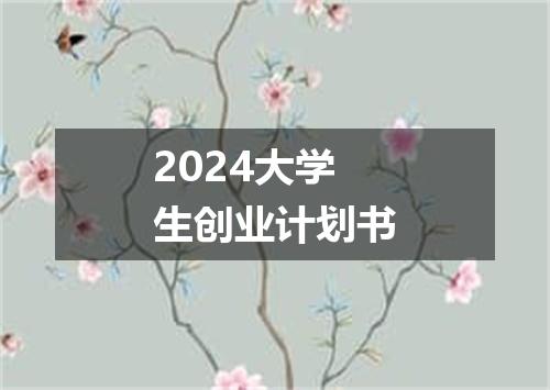 2024大学生创业计划书