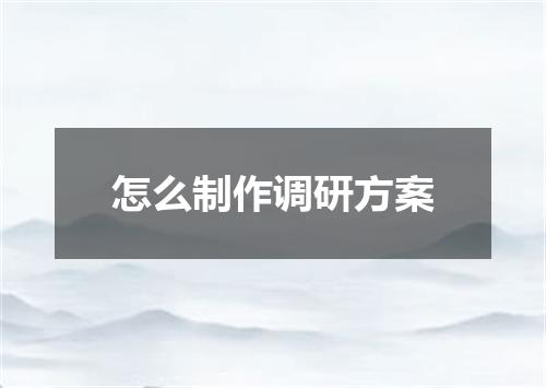 怎么制作调研方案