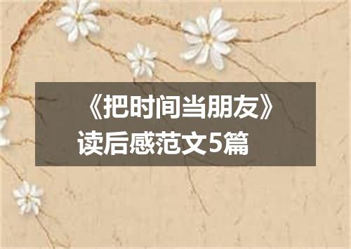 《把时间当朋友》读后感范文5篇