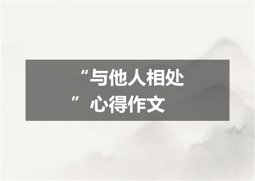 “与他人相处”心得作文