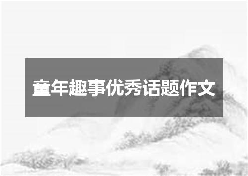 童年趣事优秀话题作文