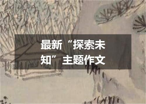 最新“探索未知”主题作文