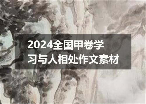 2024全国甲卷学习与人相处作文素材