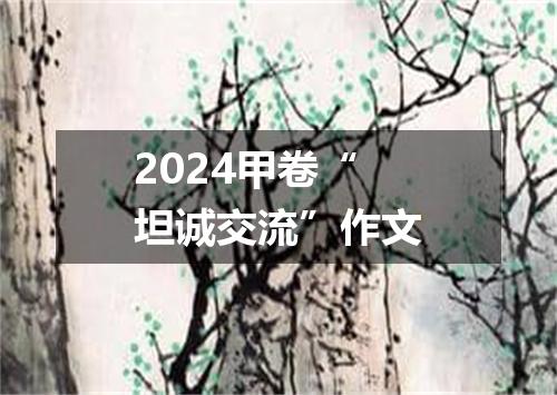 2024甲卷“坦诚交流”作文