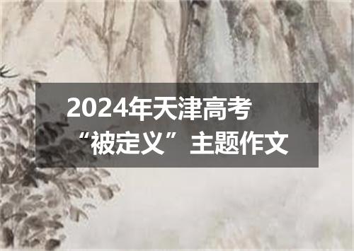 2024年天津高考“被定义”主题作文