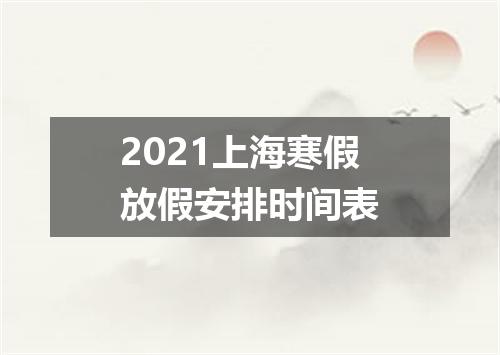 2021上海寒假放假安排时间表