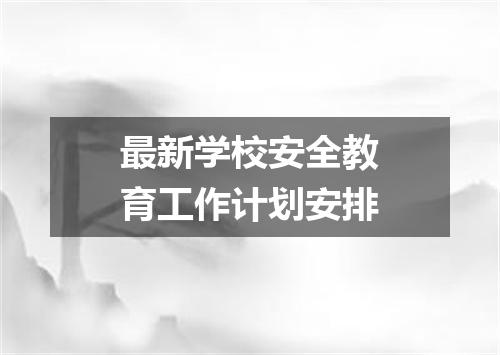 最新学校安全教育工作计划安排