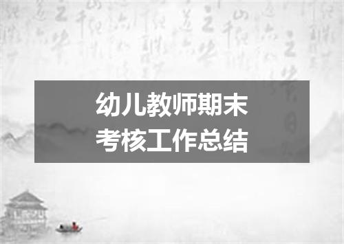幼儿教师期末考核工作总结