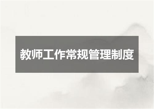 教师工作常规管理制度