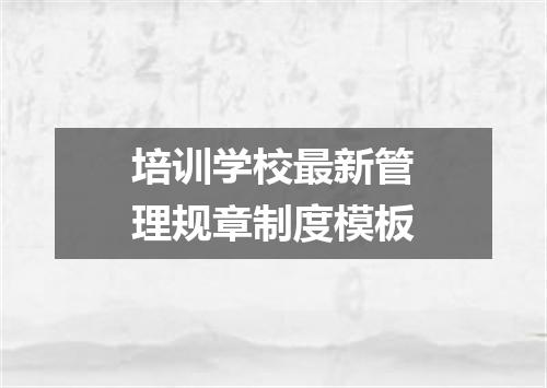 培训学校最新管理规章制度模板