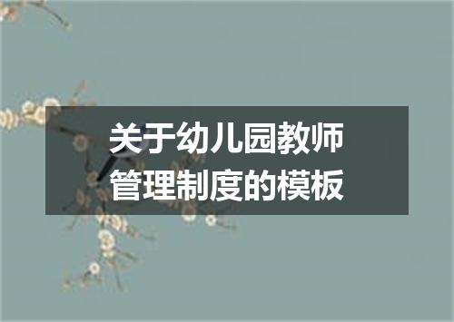 关于幼儿园教师管理制度的模板