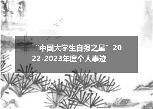 “中国大学生自强之星”2022-2023年度个人事迹