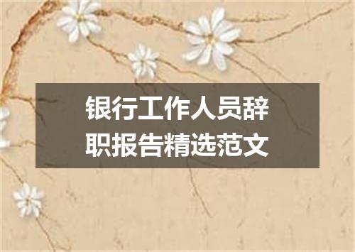 银行工作人员辞职报告精选范文