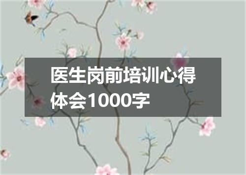 医生岗前培训心得体会1000字