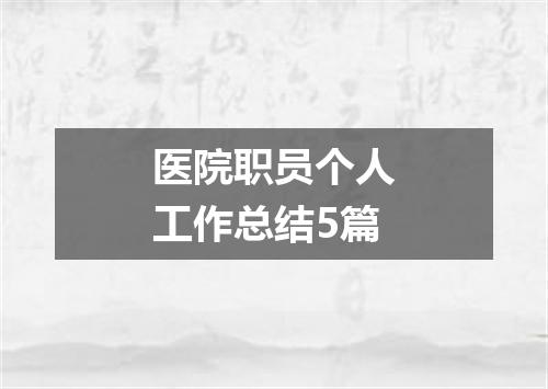 医院职员个人工作总结5篇