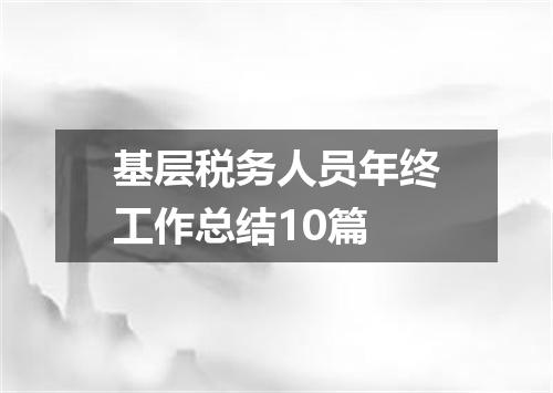 基层税务人员年终工作总结10篇