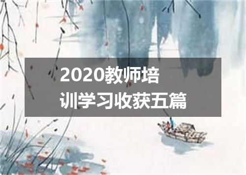 2020教师培训学习收获五篇