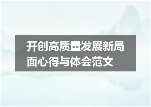 开创高质量发展新局面心得与体会范文