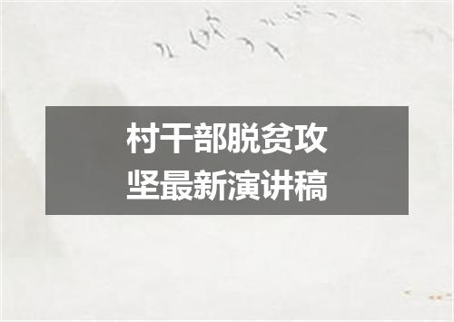 村干部脱贫攻坚最新演讲稿