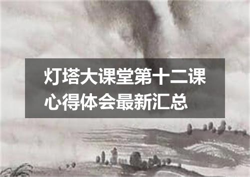 灯塔大课堂第十二课心得体会最新汇总