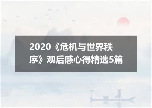 2020《危机与世界秩序》观后感心得精选5篇