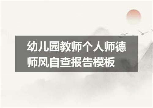 幼儿园教师个人师德师风自查报告模板