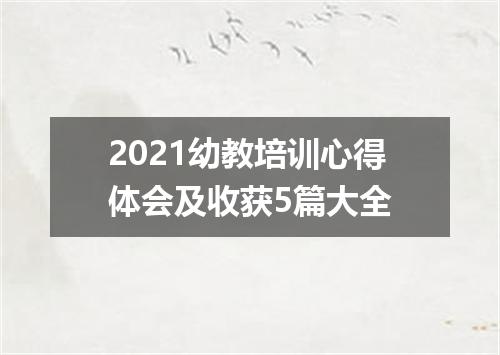 2021幼教培训心得体会及收获5篇大全