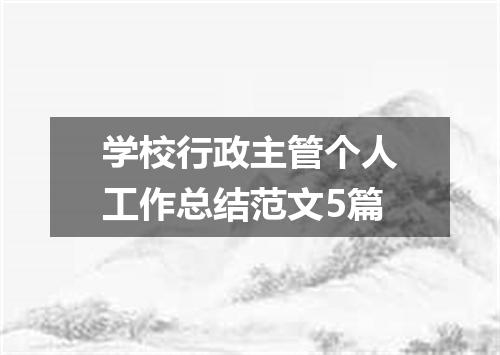 学校行政主管个人工作总结范文5篇