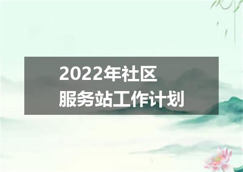2022年社区服务站工作计划