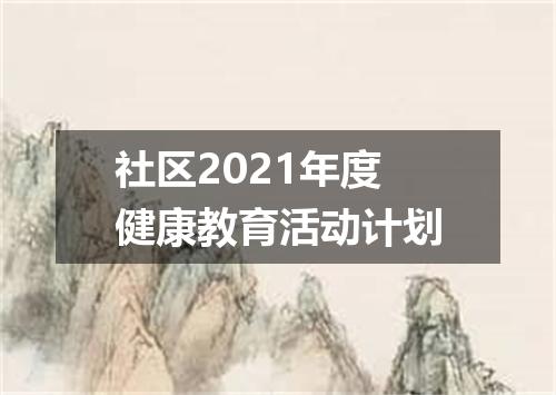 社区2021年度健康教育活动计划