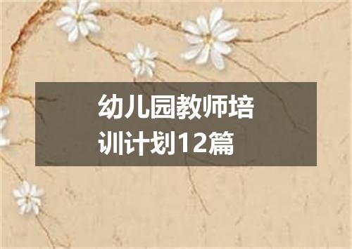 幼儿园教师培训计划12篇