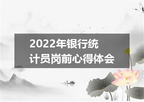 2022年银行统计员岗前心得体会