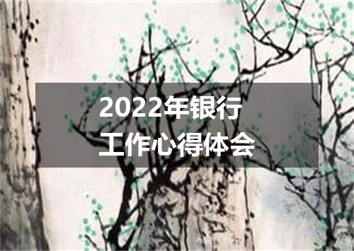 2022年银行工作心得体会
