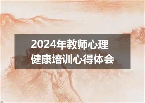 2024年教师心理健康培训心得体会