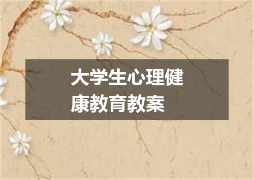 大学生心理健康教育教案