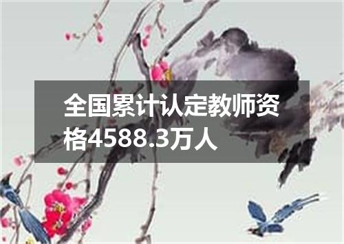 全国累计认定教师资格4588.3万人