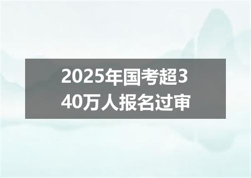 2025年国考超340万人报名过审