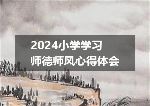 2024小学学习师德师风心得体会