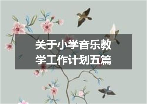 关于小学音乐教学工作计划五篇