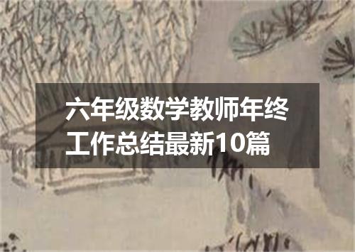 六年级数学教师年终工作总结最新10篇