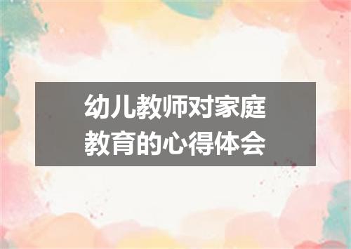 幼儿教师对家庭教育的心得体会