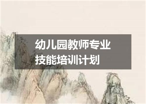 幼儿园教师专业技能培训计划