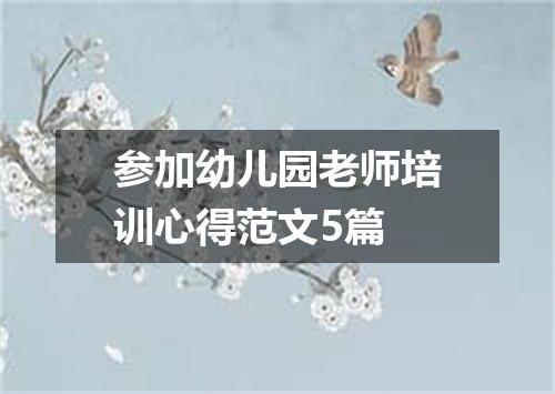 参加幼儿园老师培训心得范文5篇