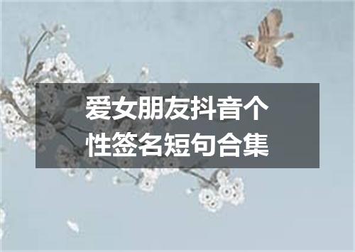 爱女朋友抖音个性签名短句合集