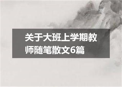 关于大班上学期教师随笔散文6篇