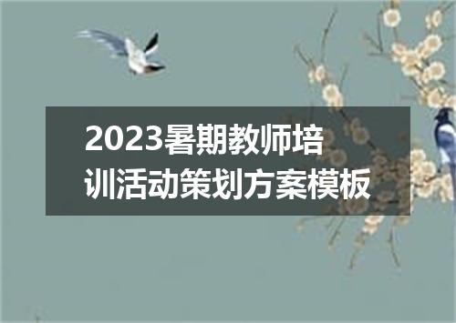 2023暑期教师培训活动策划方案模板