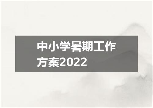 中小学暑期工作方案2022