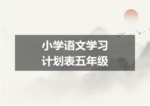 小学语文学习计划表五年级