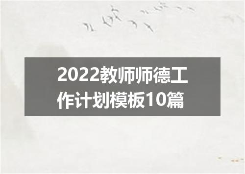 2022教师师德工作计划模板10篇